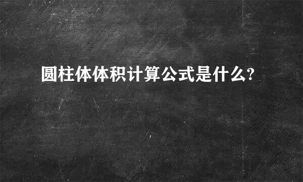 圆柱体体积计算公式是什么?