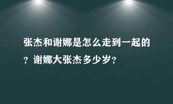 张杰和谢娜是怎么走到一起的？谢娜大张杰多少岁？