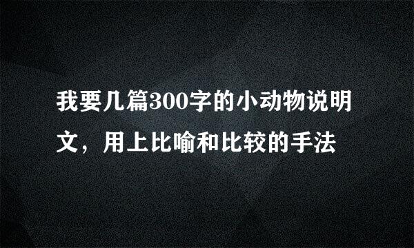 我要几篇300字的小动物说明文，用上比喻和比较的手法