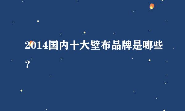 2014国内十大壁布品牌是哪些？