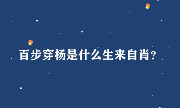 百步穿杨是什么生来自肖？