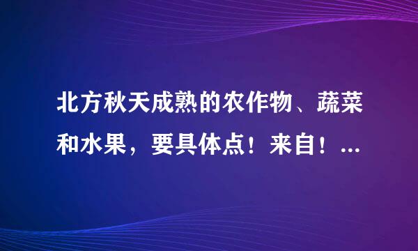 北方秋天成熟的农作物、蔬菜和水果，要具体点！来自！还有要多！