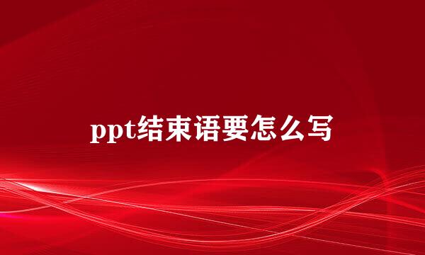 ppt结束语要怎么写