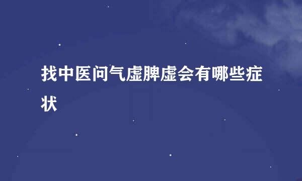 找中医问气虚脾虚会有哪些症状