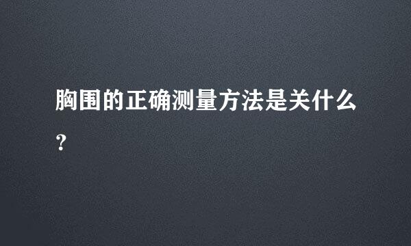 胸围的正确测量方法是关什么？