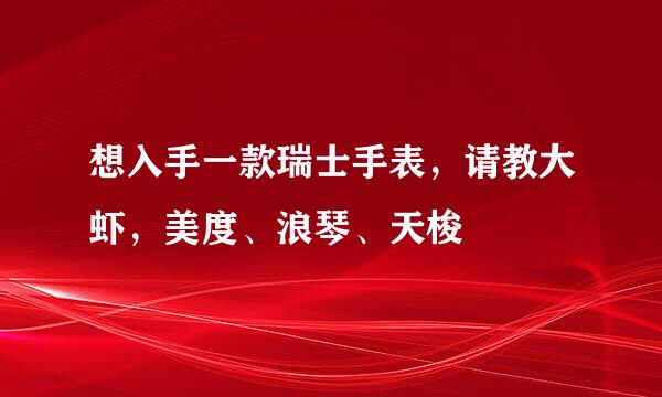 想入手一款瑞士手表，请教大虾，美度、浪琴、天梭