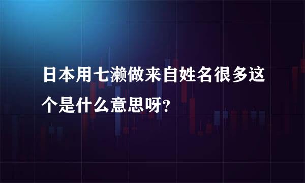 日本用七濑做来自姓名很多这个是什么意思呀？