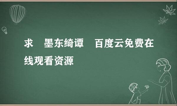 求 墨东绮谭 百度云免费在线观看资源