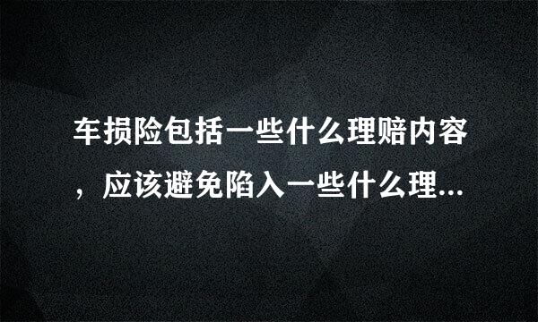 车损险包括一些什么理赔内容，应该避免陷入一些什么理赔误区?