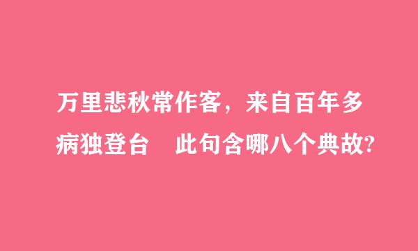 万里悲秋常作客，来自百年多病独登台 此句含哪八个典故?