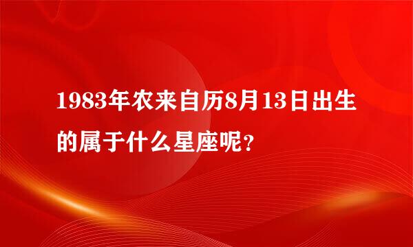 1983年农来自历8月13日出生的属于什么星座呢？