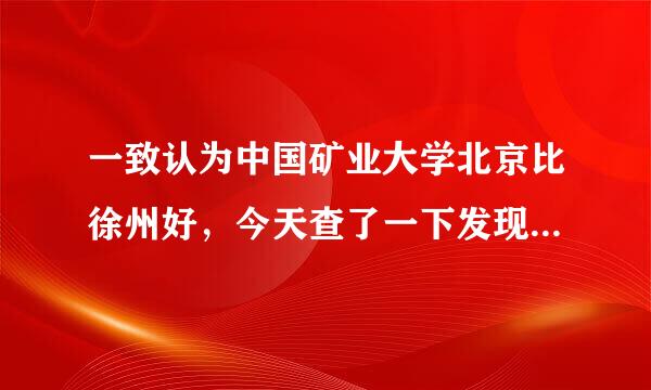 一致认为中国矿业大学北京比徐州好，今天查了一下发现徐州是本部，也就是说徐州好点？