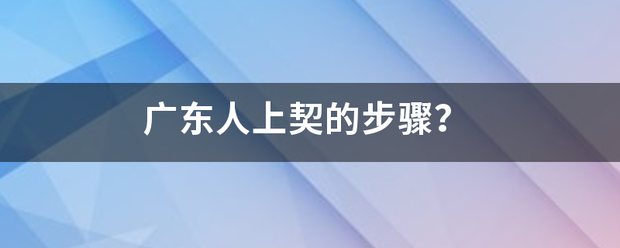 广东人上契的步骤？