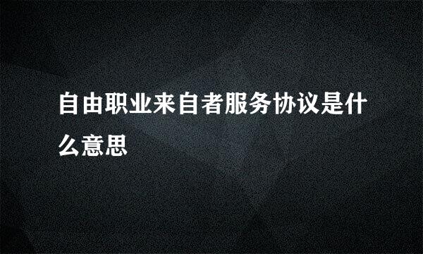 自由职业来自者服务协议是什么意思