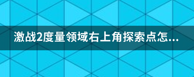 激战句奏差短提2度量领域右上角探索点怎么去