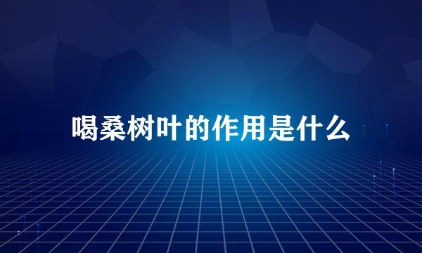 喝桑树叶的作用是什么