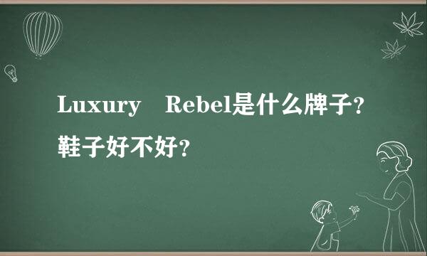 Luxury Rebel是什么牌子？鞋子好不好？