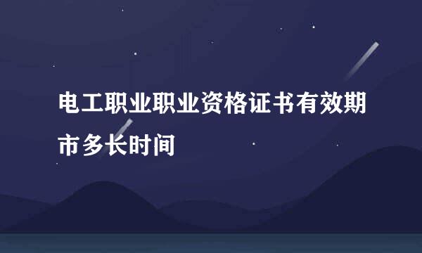 电工职业职业资格证书有效期市多长时间