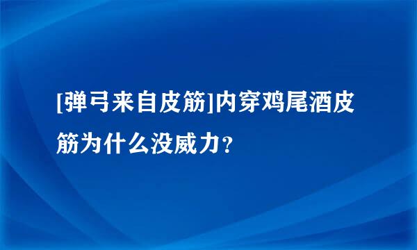 [弹弓来自皮筋]内穿鸡尾酒皮筋为什么没威力？