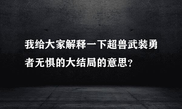 我给大家解释一下超兽武装勇者无惧的大结局的意思？