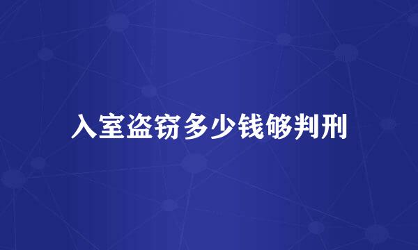 入室盗窃多少钱够判刑