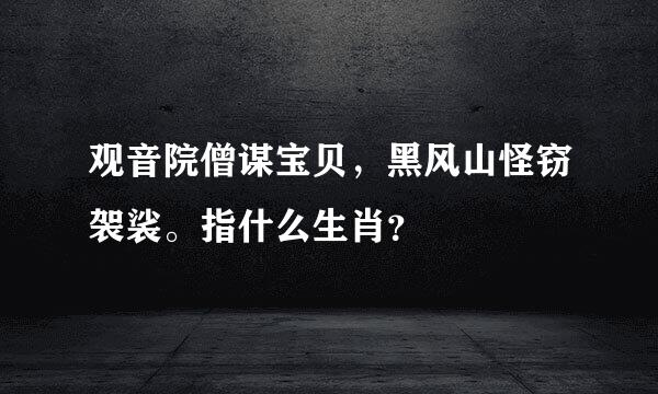 观音院僧谋宝贝，黑风山怪窃袈裟。指什么生肖？