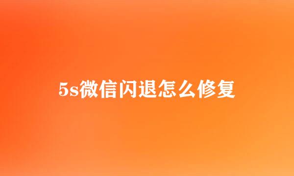 5s微信闪退怎么修复