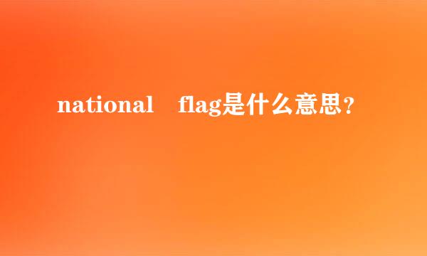 national flag是什么意思？