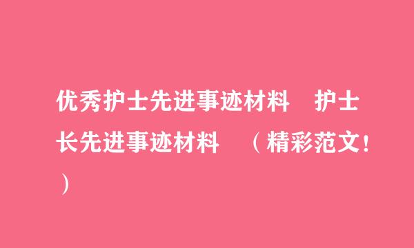 优秀护士先进事迹材料 护士长先进事迹材料 （精彩范文！）