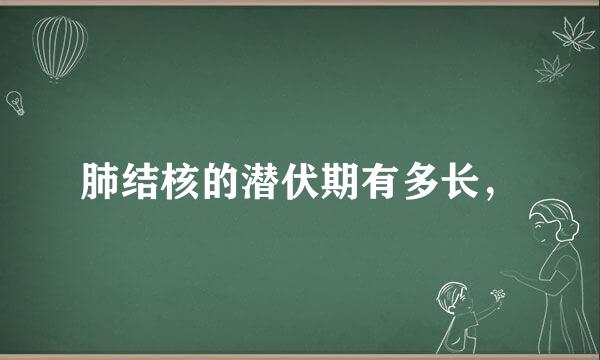 肺结核的潜伏期有多长，