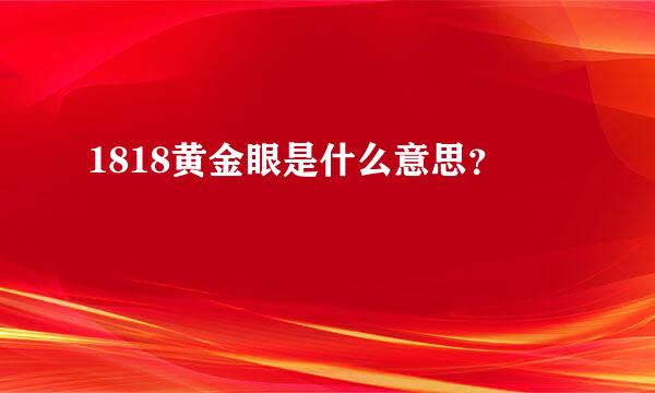 1818黄金眼是什么意思？