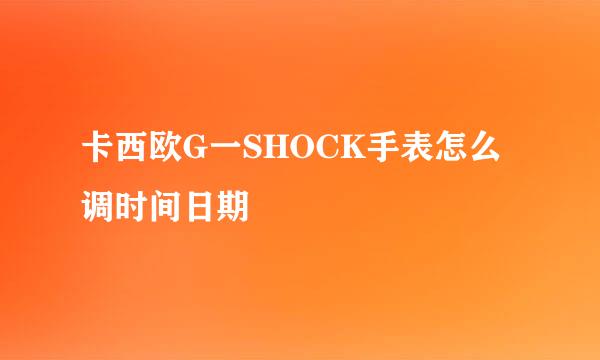 卡西欧G一SHOCK手表怎么调时间日期