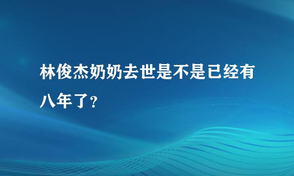 林俊杰奶奶去世是不是已经有八年了？