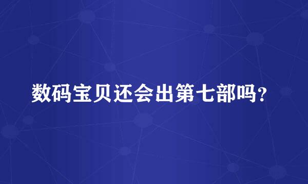 数码宝贝还会出第七部吗？