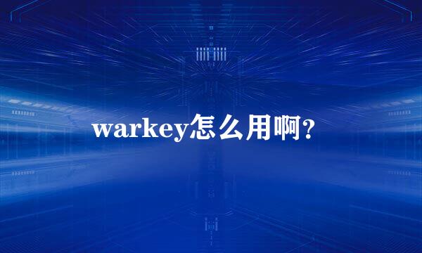 warkey怎么用啊？