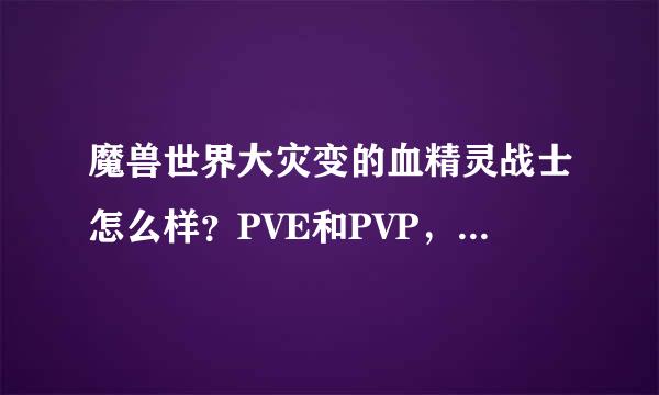 魔兽世界大灾变的血精灵战士怎么样？PVE和PVP，跪求详细。