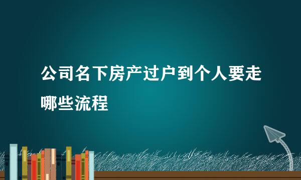 公司名下房产过户到个人要走哪些流程