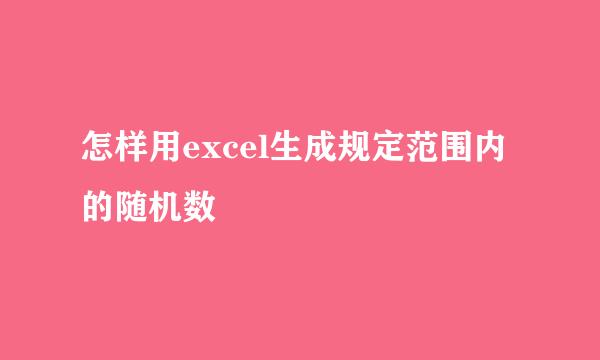 怎样用excel生成规定范围内的随机数