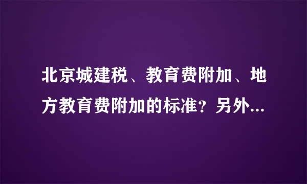 北京城建税、教育费附加、地方教育费附加的标准？另外是不是不同的区，它们的税率不同？