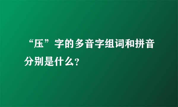 “压”字的多音字组词和拼音分别是什么？