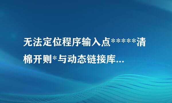 无法定位程序输入点*****清棉开则*与动态链接库***.dll上