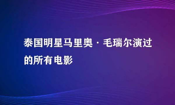 泰国明星马里奥·毛瑞尔演过的所有电影