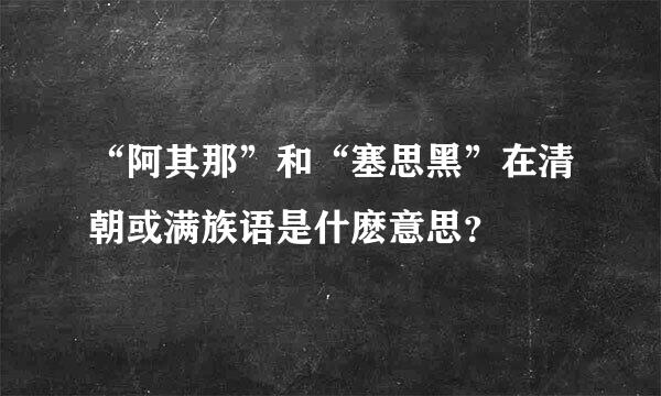 “阿其那”和“塞思黑”在清朝或满族语是什麽意思？