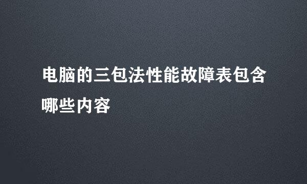 电脑的三包法性能故障表包含哪些内容