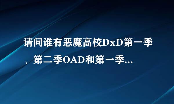 请问谁有恶魔高校DxD第一季、第二季OAD和第一季OVA网盘？