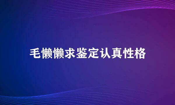 毛懒懒求鉴定认真性格