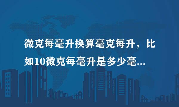 微克每毫升换算毫克每升，比如10微克每毫升是多少毫克每升？