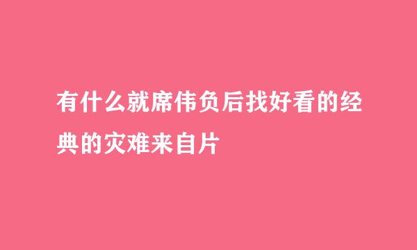 有什么就席伟负后找好看的经典的灾难来自片