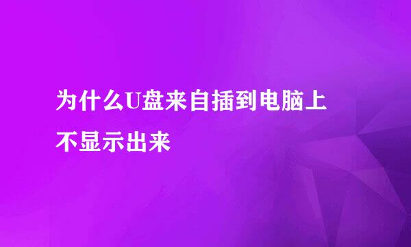 为什么U盘来自插到电脑上 不显示出来