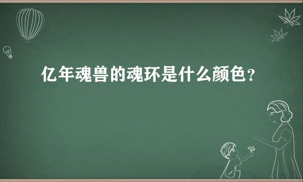 亿年魂兽的魂环是什么颜色？